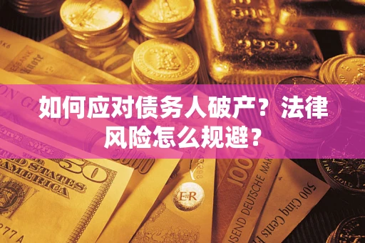 武汉如何应对债务人破产？法律风险怎么规避？
