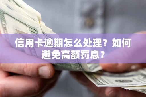 武汉信用卡逾期怎么处理？如何避免高额罚息？