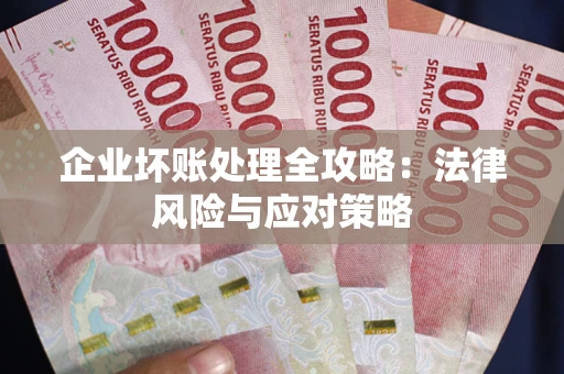 武汉企业坏账处理全攻略：法律风险与应对策略