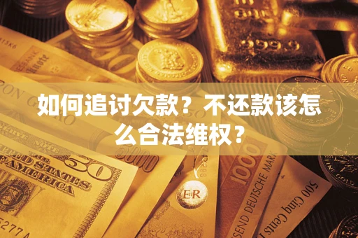 武汉如何追讨欠款？不还款该怎么合法维权？