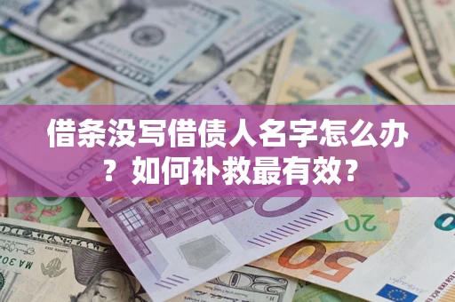 武汉借条没写借债人名字怎么办？如何补救最有效？