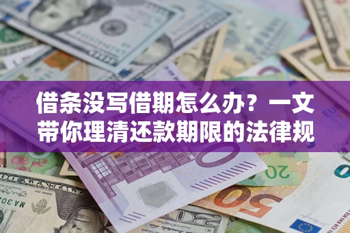 武汉借条没写借期怎么办？一文带你理清还款期限的法律规则
