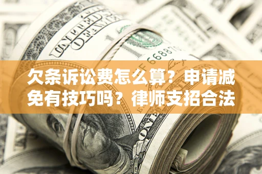 武汉欠条诉讼费怎么算？申请减免有技巧吗？律师支招合法省钱