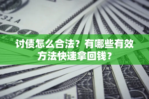 武汉讨债怎么合法？有哪些有效方法快速拿回钱？