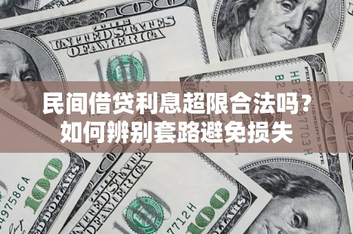 武汉民间借贷利息超限合法吗？如何辨别套路避免损失