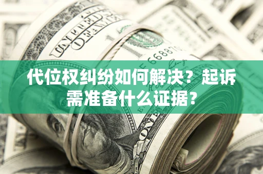 武汉代位权纠纷如何解决？起诉需准备什么证据？