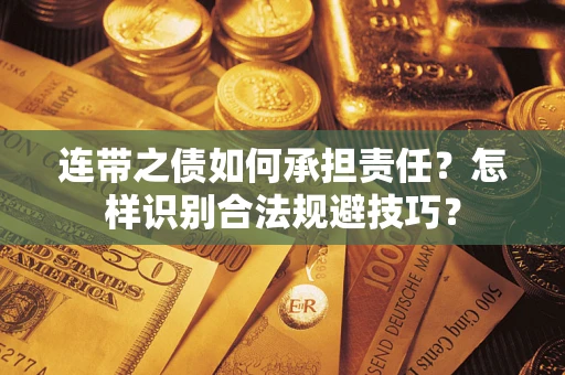 武汉连带之债如何承担责任？怎样识别合法规避技巧？