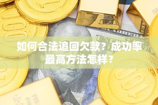 武汉如何合法追回欠款？成功率最高方法怎样？