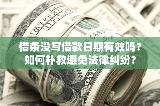 武汉借条没写借款日期有效吗？如何补救避免法律纠纷？