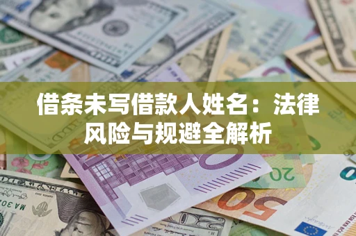 武汉借条未写借款人姓名：法律风险与规避全解析