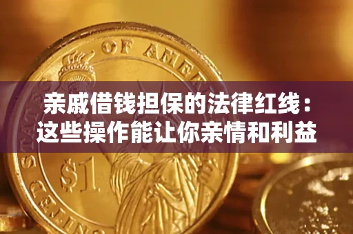 武汉亲戚借钱担保的法律红线：这些操作能让你亲情和利益两不误