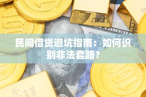武汉民间借贷避坑指南：如何识别非法套路？