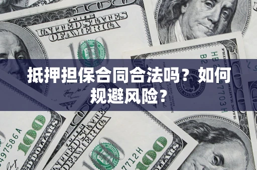 武汉抵押担保合同合法吗？如何规避风险？