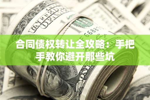 武汉合同债权转让全攻略：手把手教你避开那些坑