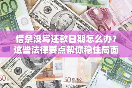 武汉借条没写还款日期怎么办？这些法律要点帮你稳住局面