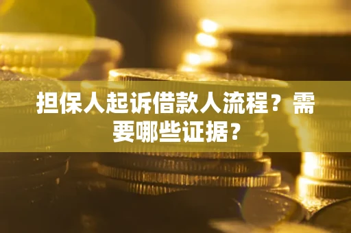 武汉担保人起诉借款人流程?需要哪些证据? 武汉担保人起诉借款人流程?需要哪些证据?