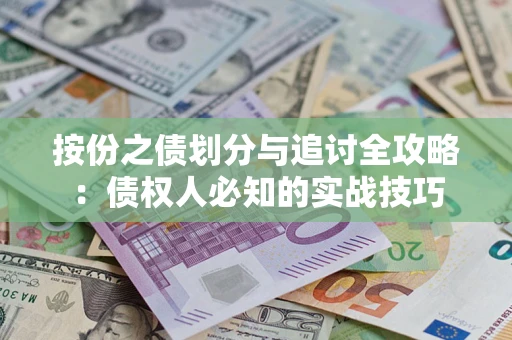 武汉按份之债划分与追讨全攻略：债权人必知的实战技巧