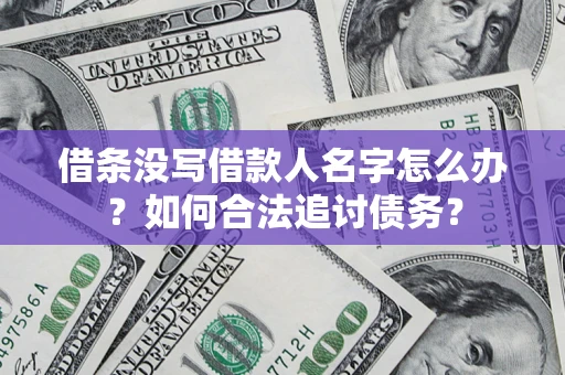 武汉借条没写借款人名字怎么办？如何合法追讨债务？