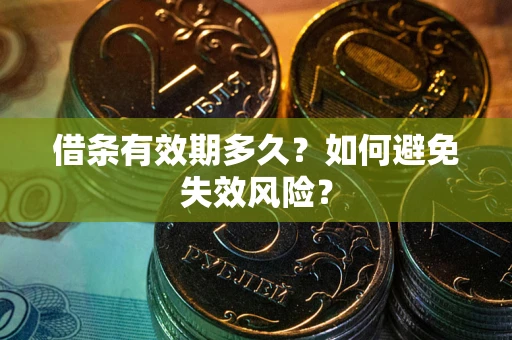 武汉借条有效期多久？如何避免失效风险？
