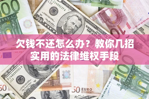 武汉欠钱不还怎么办？教你几招实用的法律维权手段