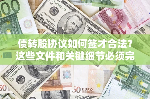 武汉债转股协议如何签才合法？这些文件和关键细节必须完整