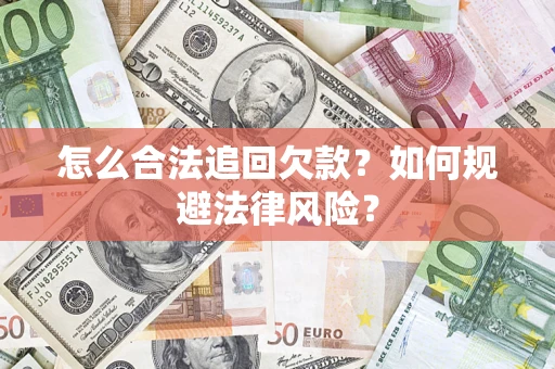 武汉怎么合法追回欠款？如何规避法律风险？