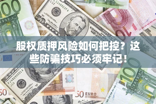 武汉股权质押风险如何把控？这些防骗技巧必须牢记！