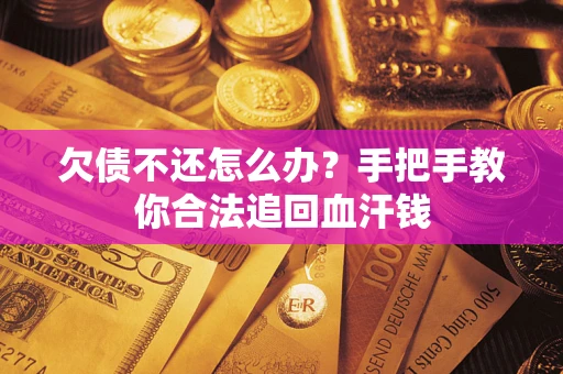 武汉欠债不还怎么办？手把手教你合法追回血汗钱