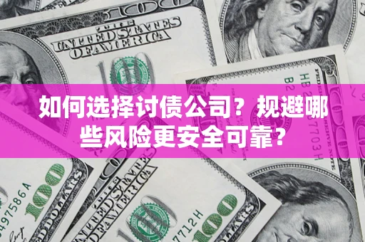武汉如何选择讨债公司？规避哪些风险更安全可靠？