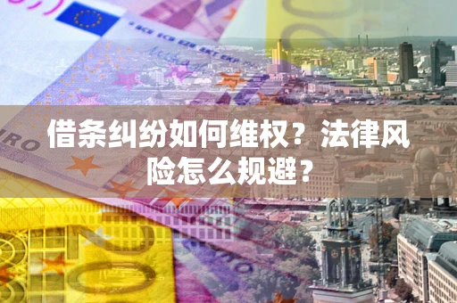 武汉借条纠纷如何维权？法律风险怎么规避？