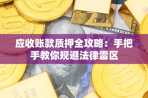 武汉应收账款质押全攻略：手把手教你规避法律雷区
