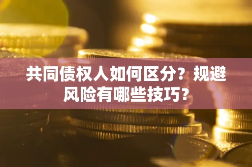 武汉共同债权人如何区分？规避风险有哪些技巧？