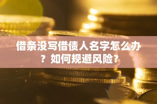 武汉借条没写借债人名字怎么办？如何规避风险？