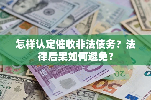 武汉怎样认定催收非法债务？法律后果如何避免？