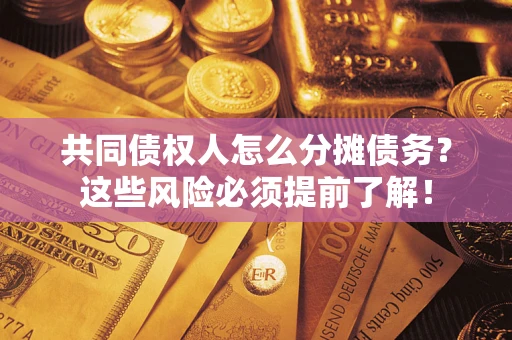 武汉共同债权人怎么分摊债务？这些风险必须提前了解！