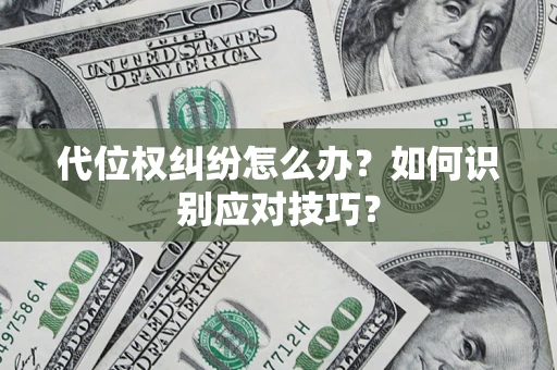 武汉代位权纠纷怎么办？如何识别应对技巧？