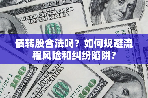 武汉债转股合法吗？如何规避流程风险和纠纷陷阱？