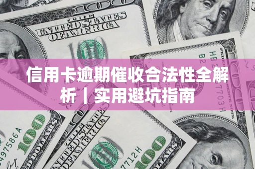 武汉信用卡逾期催收合法性全解析｜实用避坑指南