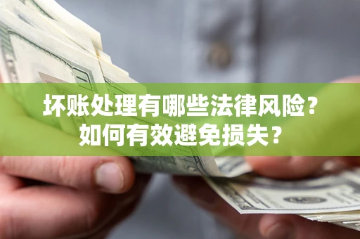 武汉坏账处理有哪些法律风险？如何有效避免损失？